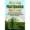 Marijuana: Growing Marijuana Outdoors: The Ultimate Simple Guide To Producing Top-Grade Dank Medical Marijuana Cannabis Outdoors