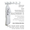 Stop the Thyroid Madness II: How Thyroid Experts Are Challenging Ineffective Treatments and Improving the Lives of Patients