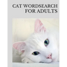 Cat Wordsearch for Adults: Fun Filled Word Searches Puzzle Book for Cat Lovers
