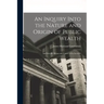 An Inquiry Into the Nature and Origin of Public Wealth: And Into the Means and Causes of Its Increase