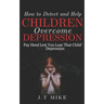 How to Detect and Help Children Overcome Depression: Pay Heed Lest You Lose That Child To Depression
