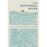 The Baptismal River: Studying the Sacrament throughout Scripture