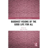 Buddhist Visions of the Good Life for All