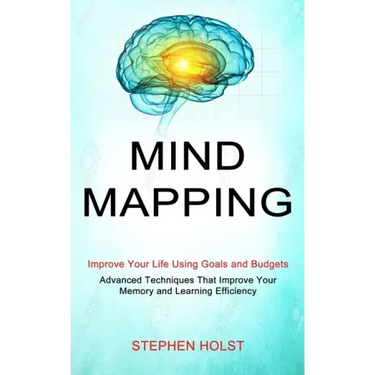Mind Mapping: Improve Your Life Using Goals and Budgets (Advanced Techniques That Improve Your Memory and Learning Efficiency)