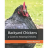 Backyard Chickens: a Guide to Keeping Chickens