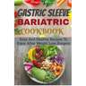 Gastric Sleeve Bariatric Cookbook: Easy And Healthy Recipes To Enjoy After Weight Loss Surgery