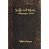 Spells and Rituals: A Beginners Guide To Spells And Rituals