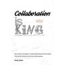 Collaboration is King: How Game-Changers Create Marketing Partnerships That Build Brands and Grow Businesses