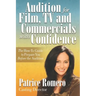 Audition For Film, TV and Commercials With Confidence: The How-to Guide to Prepare You Before the Audition