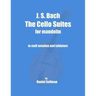 J. S. Bach The Cello Suites for Mandolin: the complete Suites for Unaccompanied Cello transposed and transcribed for mandolin in staff notation and ta