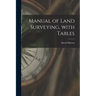 Manual of Land Surveying, With Tables