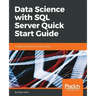 Data Science with SQL Server Quick Start Guide: Integrate SQL Server with data science