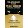 500+ Affirmations to Develop Mental Toughness for Athletes & Entrepreneurs; Positive Self-Talk to Perform Under Pressure.