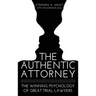 The Authentic Attorney: The Winning Psychology of Great Trial Lawyers
