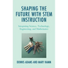 Shaping the Future with STEM Instruction: Integrating Science, Technology, Engineering, Mathematics
