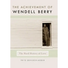 The Achievement of Wendell Berry: The Hard History of Love