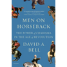 Men on Horseback: The Power of Charisma in the Age of Revolution