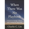 When There Was No Playbook: Lessons in Courage, Culture, and Creating the Impossible