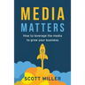 Media Matters: How To Leverage The Media To Grow Your Business