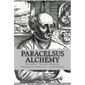 Paracelsus - Alchemy: The Alchemical Writings of Paracelsus