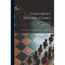 Children's Singing Games: With the Tunes to Which They Are Sung: 1st-2nd Series