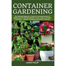 Container Gardening: The Ultimate Beginners Guide to Growing Bounty of Edibles and Ornamental Plants in Pots, Tubs, and Other Containers -