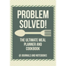 Problem Solved! The Ultimate Meal Planner and Cookbook