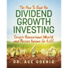 The How To Book on Dividend Growth Investing: Create Generational Wealth and Passive Income for Life!