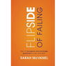 Flip Side of Failing: How to Recognize and Leverage Greatness in Life and Work