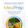Alkaline Diet Meal Prep: 6 Weekly Plans and 75 Recipes for Ready-To-Go Meals