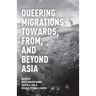 Queering Migrations Towards, From, and Beyond Asia