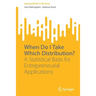 When Do I Take Which Distribution?: A Statistical Basis for Entrepreneurial Applications