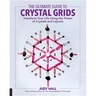 The Ultimate Guide to Crystal Grids: Transform Your Life Using the Power of Crystals and Layouts