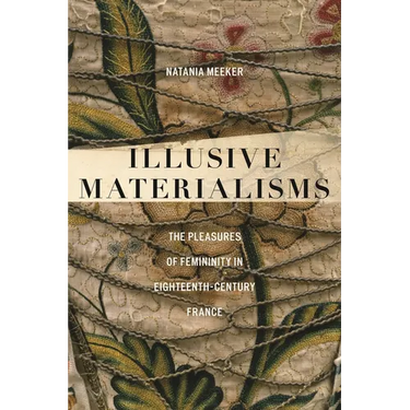 Illusive Materialisms: The Pleasures of Femininity in Eighteenth-Century France