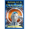Autism, A.I. & The Singularity: Digitizing Human Consciousness