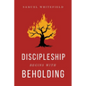 Discipleship Begins with Beholding