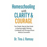 Homeschooling with Clarity Courage Your Simple Step-by-Step Guide to Starting Legally Planning Confidently and Thriving at Home Without Overwhelm