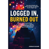 Logged In, Burned Out: A Social Media Anxiety Book on the Hidden Dangers of Digital Culture, Social Media Addiction, and the Psychology of Online Iden