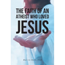 The Faith Of An Atheist Who Loved Jesus