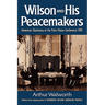 Wilson and His Peacemakers: American Diplomacy at the Paris Peace Conference, 1919
