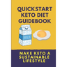 Quickstart Keto Diet Guidebook: Make Keto A Sustainable Lifestyle: Keto Diet Book For Beginners