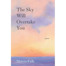 The Sky Will Overtake You: Poems
