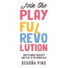 Join the Playful Revolution: How to Bring Creativity and Play to the Workplace