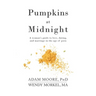 Pumpkins at Midnight: A Woman's Guide to Love, Dating, and Marriage in the Age of Porn