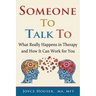 Someone To Talk To: What Really Happens in Therapy and How It Can Work for You