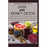 Liver and Kidney Detox: Liver Cleanse Juices, Liver Cleanse Tea, Liver Cleanse Soup, Fatty Liver Cleanse, Liver Cleanse Smoothies and Liver Cl