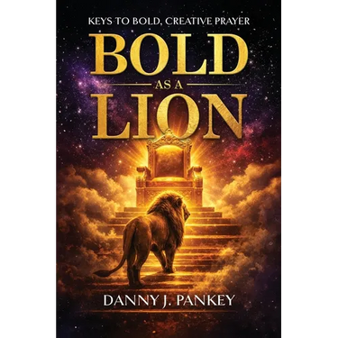 Bold As A Lion: Keys to Bold, Creative Prayer