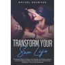 Transform Your Sex Life: The Ultimate Guide to Explore Your Sexuality and Fantasies. Discover Your Sexual Energy and Boost Your Couple's Sex Li