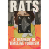 Rats: A Tragedy of Timeline Tourism