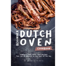 Beginner Dutch Oven Cookbook: Simple & Tasty Dutch Oven Recipes That Can Be Enjoyed as Any Meal of The Day